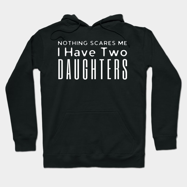 Nothing Scares Me I Have Two Daughters Hoodie by HobbyAndArt